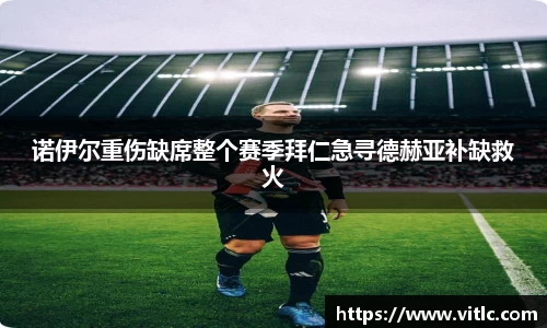 诺伊尔重伤缺席整个赛季拜仁急寻德赫亚补缺救火