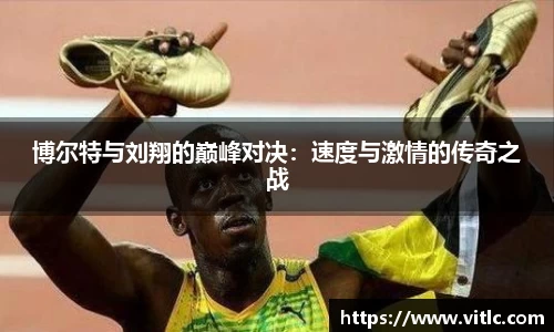 博尔特与刘翔的巅峰对决：速度与激情的传奇之战